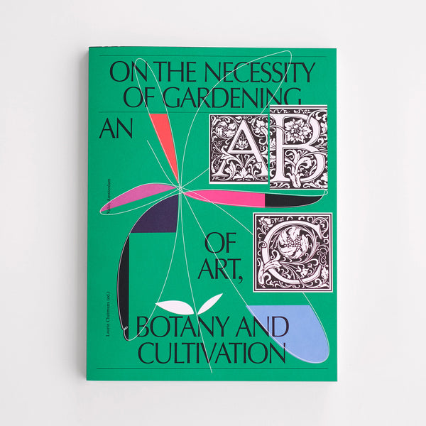 on the necessity of gardening: an abc of art, botany and cultivation